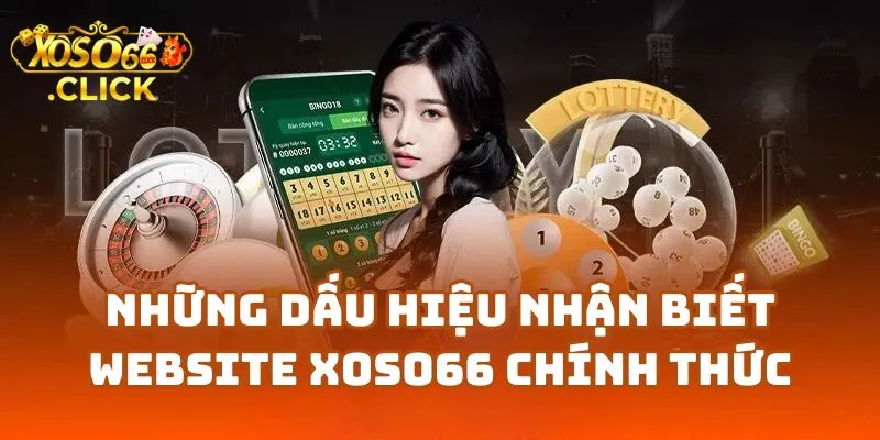 Những Dấu Hiệu Nhận Biết Website Xoso66 Chính Thức