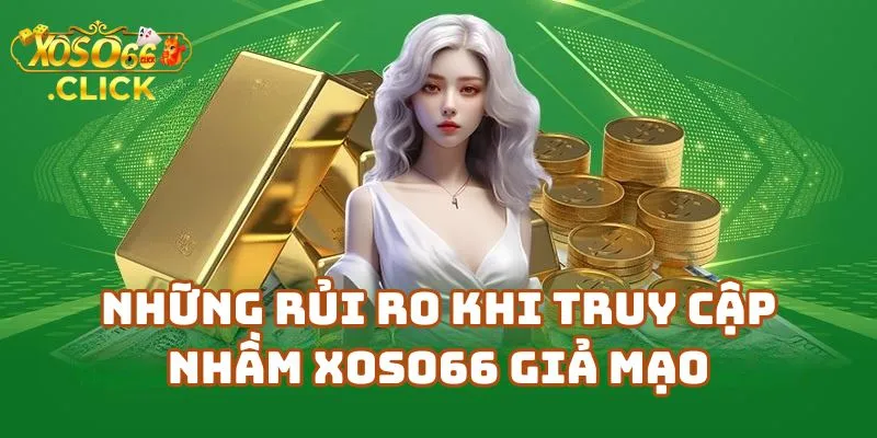 Những Rủi Ro Khi Truy Cập Nhầm Xoso66 Giả Mạo