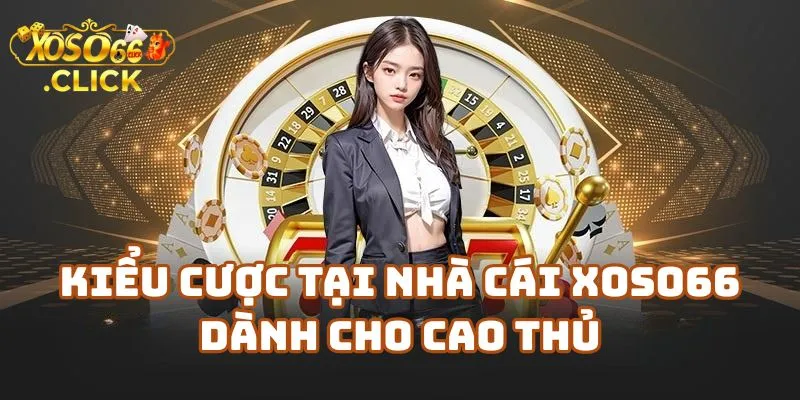 Các Kiểu Cược Xoso66 Phổ Biến Dễ Trúng Nhất 2 Kiểu Cược Tại Nhà Cái Xoso66 Dành Cho Người Chơi Kinh Nghiệm