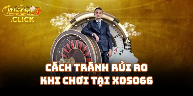 Cách Tránh Rủi Ro & Tăng Cơ Hội Được Bảo Vệ Khi Chơi Tại Xoso66