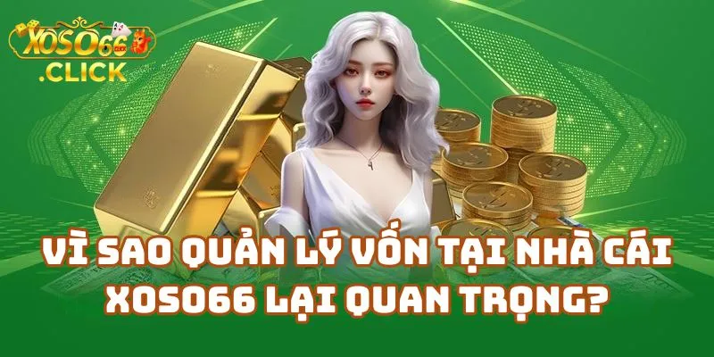 Cách Quản Lý Vốn Xoso66 Không Lo Thua Lỗ 1 Vì Sao Quản Lý Vốn Tại Nhà Cái Xoso66 Lại Quan Trọng?