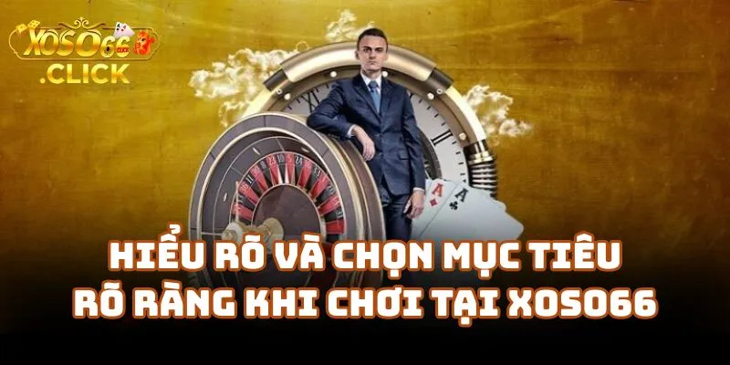 Hiểu rõ bản thân và chọn mục tiêu rõ ràng khi chơi tại Nhà cái Xoso66