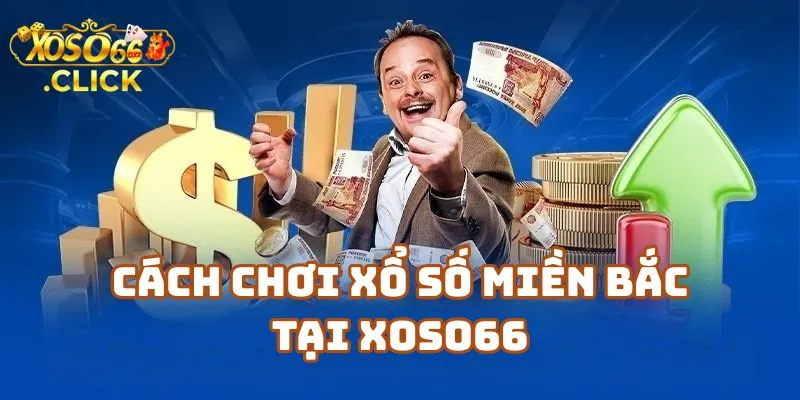 Chơi Xổ Số Miền Bắc Xoso66 – Tỷ Lệ Ăn Cao 2 Xoso66 Casino – Cách Chơi Xổ Số Miền Bắc Đơn Giản Nhất Cho Người Mới