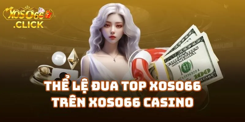 Thể Lệ Đua Top Xoso66 Trên Xoso66 Casino