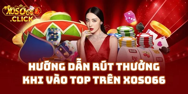 Hướng Dẫn Rút Thưởng Khi Vào Top Trên Xoso66 Com