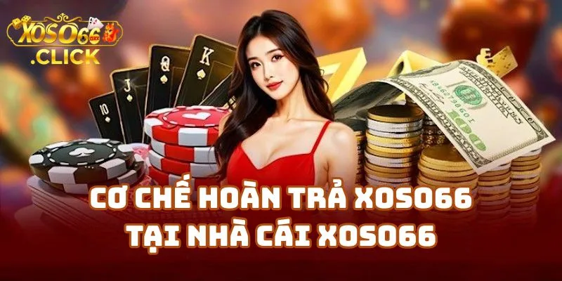 Hoàn Trả Xoso66 Lên Đến 5% Tại Xổ Số 66 1 Cơ Chế Hoàn Trả Xoso66 Tại Nhà Cái Xoso66
