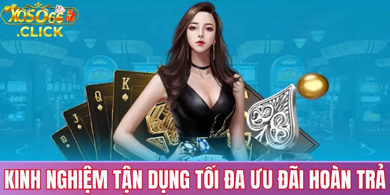 Kinh nghiệm tận dụng tối đa ưu đãi Hoàn Trả