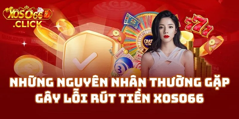 Những Nguyên Nhân Thường Gặp Gây Lỗi Rút Tiền Xoso66
