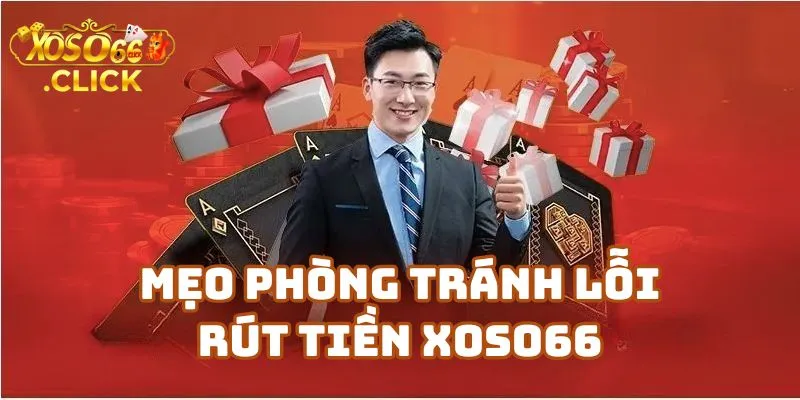 Mẹo Phòng Tránh Lỗi Rút Tiền Xoso66 Trong Tương Lai