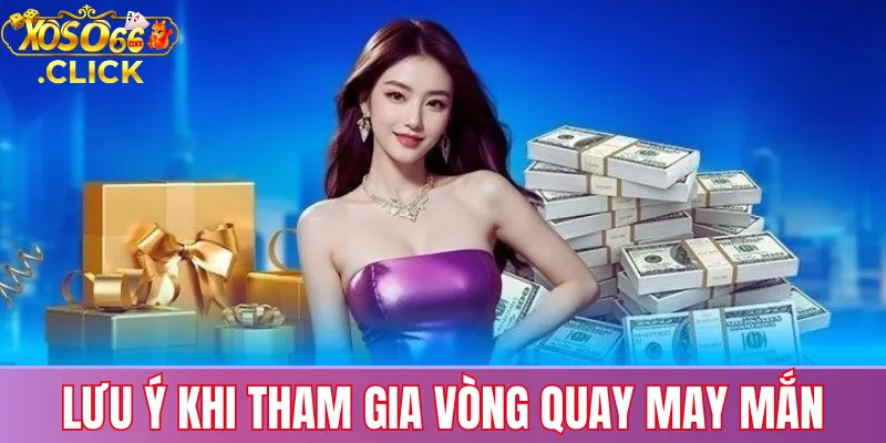 Lưu ý khi tham gia Vòng Quay May Mắn Xoso66
