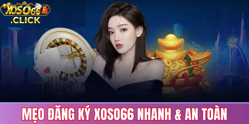 Mẹo đăng ký Xoso66 nhanh & an toàn