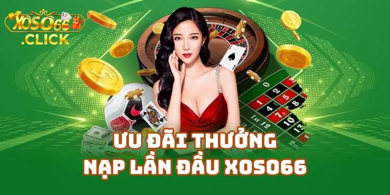 Thưởng Nạp Lần Đầu Xoso66 Lên Đến 150% Cho Người Mới 1 Ưu Đãi Thưởng Nạp Lần Đầu Xoso66 – Cơ Hội Vàng Cho Người Mới