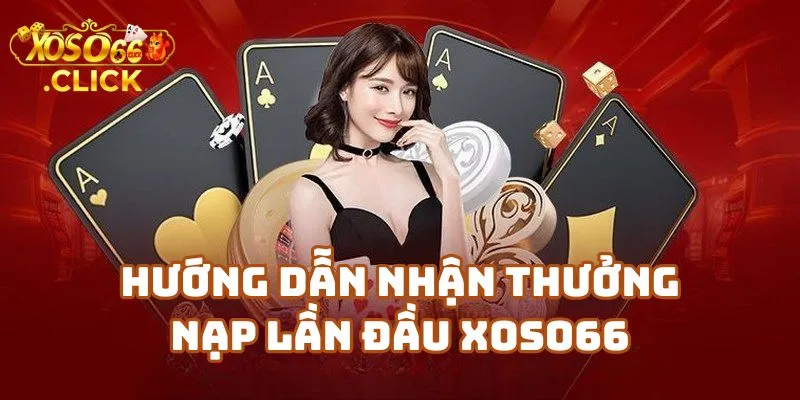 Thưởng Nạp Lần Đầu Xoso66 Lên Đến 150% Cho Người Mới 3 Hướng Dẫn Nhận Thưởng Nạp Lần Đầu Xoso66 Dành Cho Người Mới