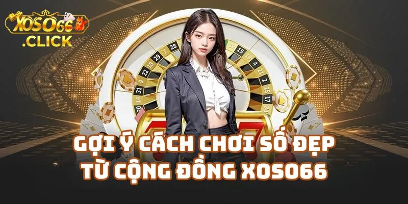 Những Con Số Đẹp Xoso66 Nên Chơi Trong Tháng Này 2 Gợi Ý Cách Chơi Số Đẹp Từ Cộng Đồng Xoso66