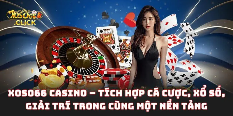 Xoso66 Casino – Tích hợp cá cược, xổ số, giải trí trong cùng một nền tảng