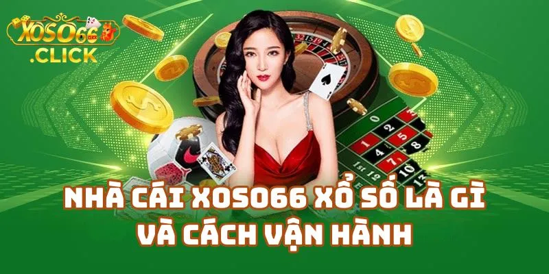 Nhà Cái Xoso66 – Xổ Số Là Gì Và Cách Vận Hành
