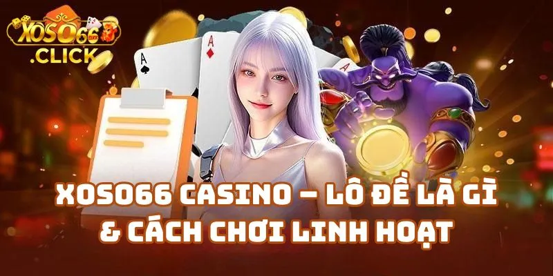 Sự Khác Biệt Giữa Xổ Số Và Lô Đề Xoso66 2 Xoso66 Casino – Lô Đề Là Gì Và Cách Chơi Linh Hoạt Cho Người Ưa Biến Tấu