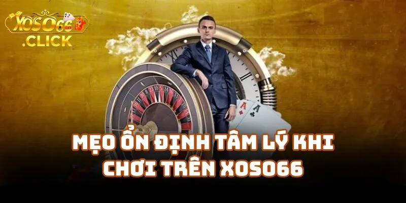 Tâm Lý Chơi Xoso66 - Yếu Tố Quyết Định Thắng Thua 3 Mẹo Ổn Định Tâm Lý Khi Chơi Trên Xoso66