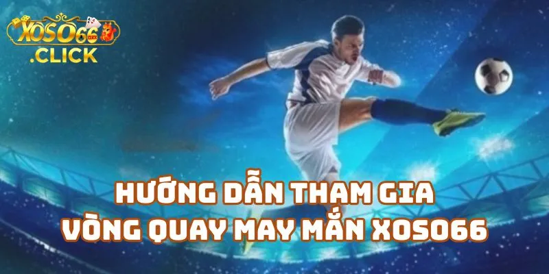 Vòng Quay May Mắn Xoso66 – Quay Là Có Quà 3 Hướng Dẫn Tham Gia Vòng Quay May Mắn Xoso66 Dành Cho Người Mới