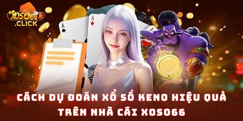 Xổ Số Keno Xoso66 – Tỷ Lệ Thắng Cao Và Cách Dự Đoán 3 Cách Dự Đoán Xổ Số Keno Hiệu Quả Trên Nhà Cái Xoso66