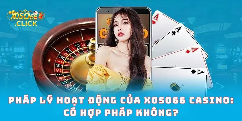 Xoso66 Có Hợp Pháp Không? Tìm Hiểu Pháp Lý Và Bảo Mật 2 Pháp lý hoạt động của Xoso66 casino: Có hợp pháp không?