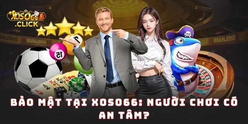 Xoso66 Có Hợp Pháp Không? Tìm Hiểu Pháp Lý Và Bảo Mật 3 Bảo mật tại Xoso66: Người chơi có an tâm?