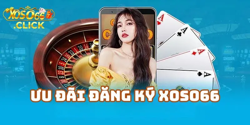 Tại Sao Thưởng Đăng Ký Xoso66 Là Ưu Đãi Không Thể Bỏ Qua?