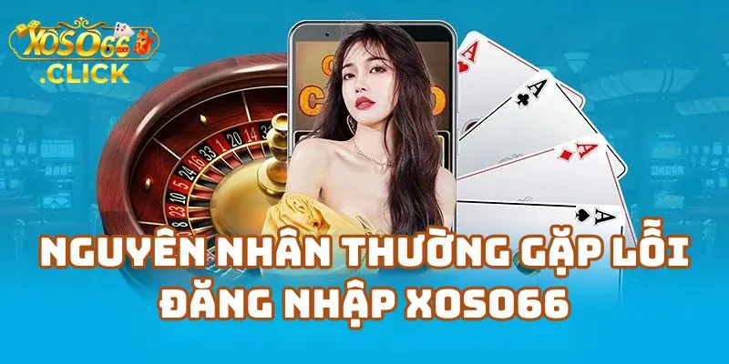 Xử Lý Lỗi Đăng Nhập Xoso66 Nhanh Chóng 1 Nguyên Nhân Thường Gặp Gây Ra Lỗi Đăng Nhập Xoso66