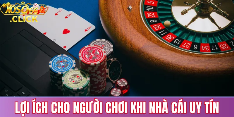 Lợi ích cho người chơi khi nhà cái uy tín