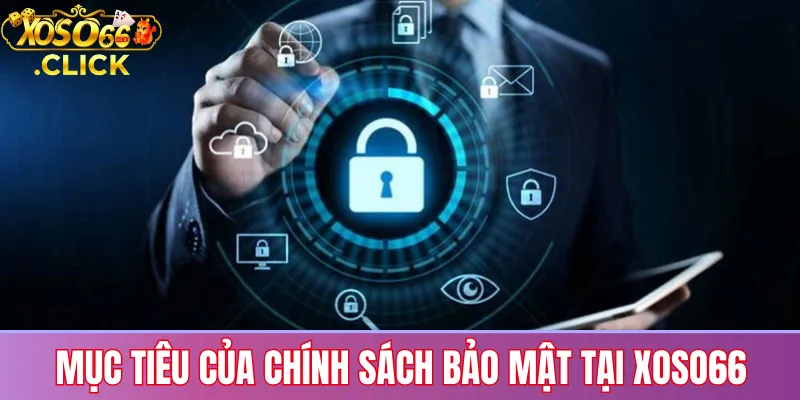 Mục Tiêu Của Chính Sách Bảo Mật Tại Xoso66