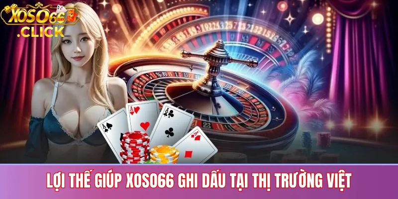 Lợi Thế Giúp Xoso66 Ghi Dấu Tại Thị Trường Việt