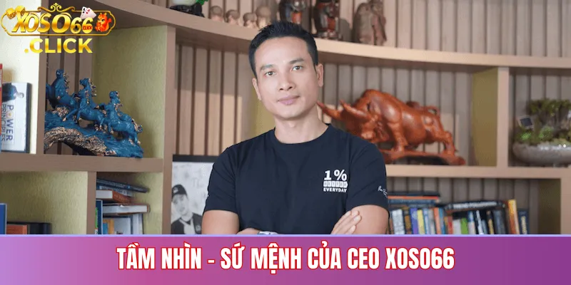 Tầm Nhìn – Sứ Mệnh Của CEO Xoso66